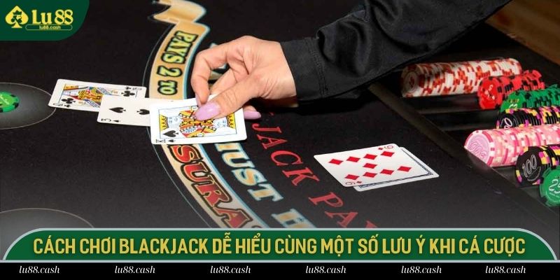Cách Chơi Blackjack Dễ Hiểu Cùng Một Số Lưu Ý Khi Cá Cược Cách chơi Blackjack