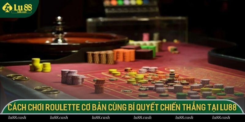 Cách Chơi Roulette Cơ Bản Cùng Bí Quyết Chiến Thắng Tại LU88 Cách Chơi Roulette