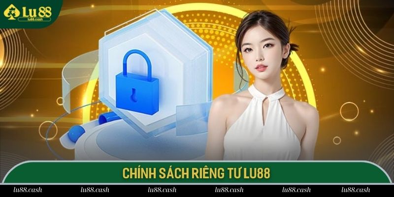 Chính Sách Riêng Tư Thông tin về quyền riêng tư quan trọng hàng đầu LU88