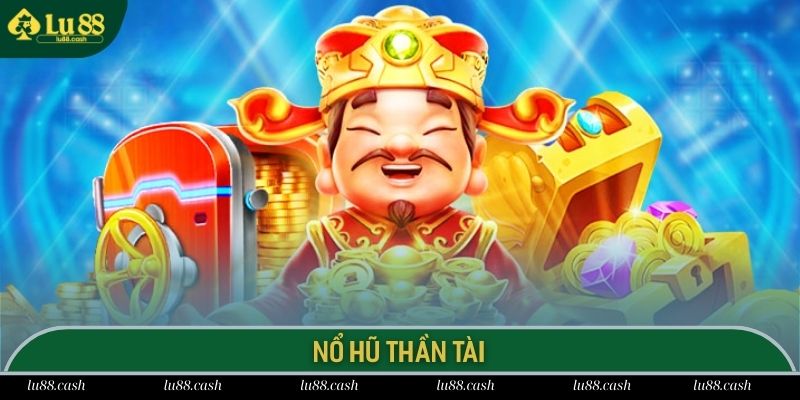 Nổ Hũ Thần Tài Lu88 Cơ Hội Trúng Thưởng Jackpot 1000 Tỷ Nổ hũ thần tài