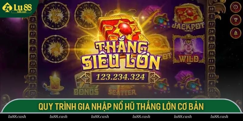 Nổ Hũ Thắng Lớn - Vận May Bùng Nổ Cùng Giải Thưởng Khủng Quy trình gia nhập nổ hũ thắng lớn cơ bản